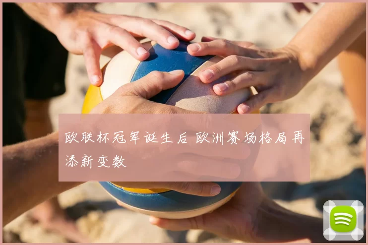 欧联杯冠军诞生后 欧洲赛场格局再添新变数