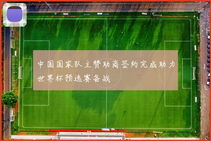 中国国家队主赞助商签约完成助力世界杯预选赛备战
