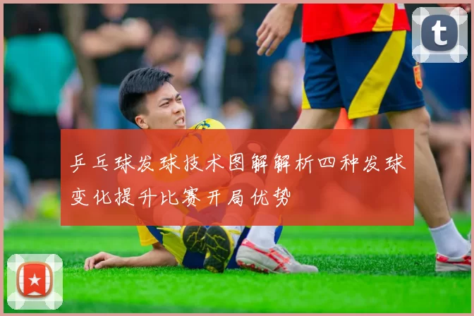 乒乓球发球技术图解解析四种发球变化提升比赛开局优势