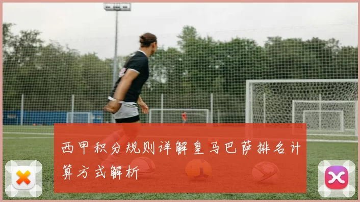 西甲积分规则详解皇马巴萨排名计算方式解析