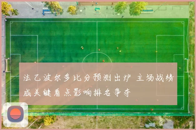 法乙波尔多比分预测出炉 主场战绩成关键看点影响排名争夺