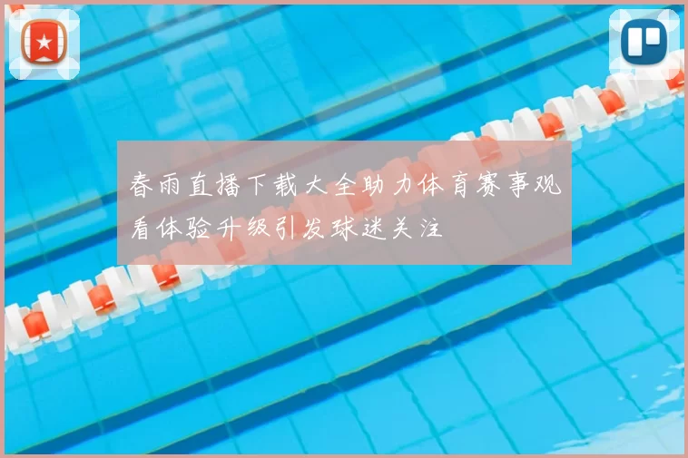春雨直播下载大全助力体育赛事观看体验升级引发球迷关注
