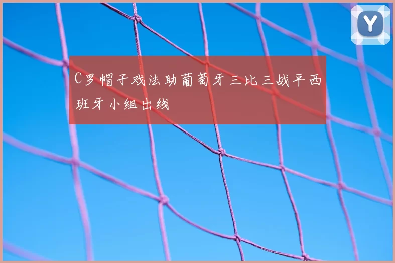 C罗帽子戏法助葡萄牙三比三战平西班牙小组出线