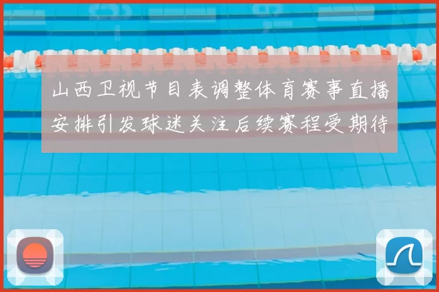 山西卫视节目表调整体育赛事直播安排引发球迷关注后续赛程受期待