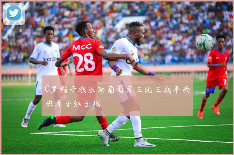 C罗帽子戏法助葡萄牙三比三战平西班牙小组出线
